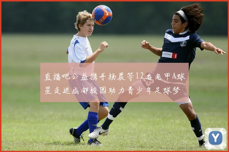 直播吧公益携手杨晨等12名老甲A球星走进成都校园助力青少年足球梦想