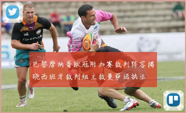 巴黎摩纳哥欧冠附加赛裁判阵容揭晓西班牙裁判组主裁曼萨诺执法